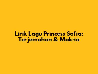 Lirik Lagu Princess Sofia: Terjemahan & Makna