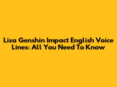 Lisa Genshin Impact English Voice Lines: All You Need To Know