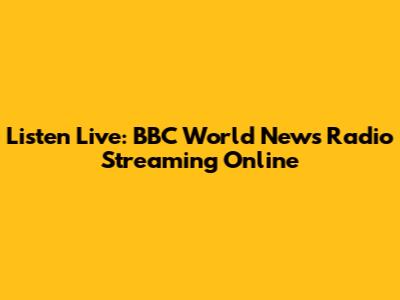 Listen Live: BBC World News Radio Streaming Online