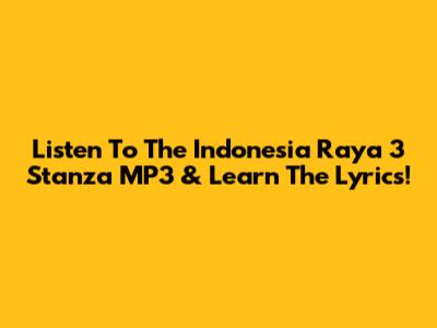Listen To The Indonesia Raya 3 Stanza MP3 & Learn The Lyrics!