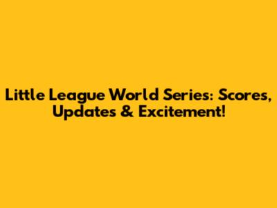 Little League World Series: Scores, Updates & Excitement!