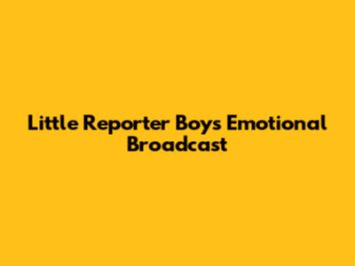 Little Reporter Boy's Emotional Broadcast