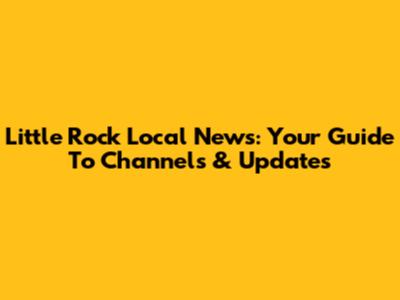 Little Rock Local News: Your Guide To Channels & Updates