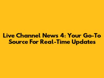 Live Channel News 4: Your Go-To Source For Real-Time Updates