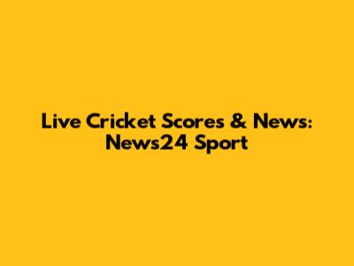 Live Cricket Scores & News: News24 Sport