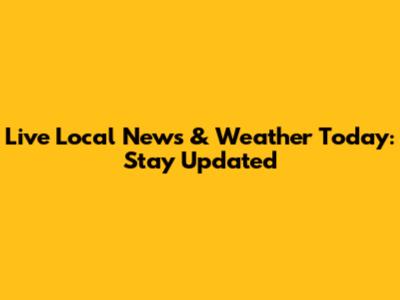 Live Local News & Weather Today: Stay Updated