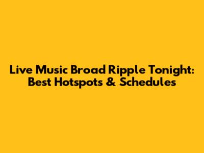 Live Music Broad Ripple Tonight: Best Hotspots & Schedules