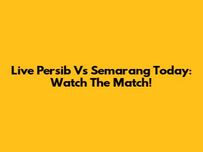 Live Persib Vs Semarang Today: Watch The Match!