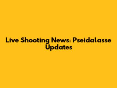 Live Shooting News: Pseidalasse Updates
