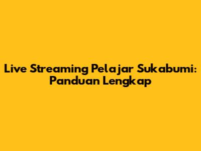 Live Streaming Pelajar Sukabumi: Panduan Lengkap
