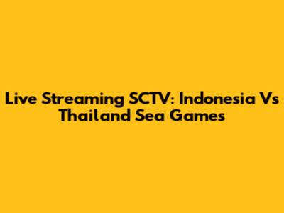 Live Streaming SCTV: Indonesia Vs Thailand Sea Games