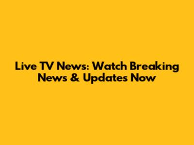Live TV News: Watch Breaking News & Updates Now