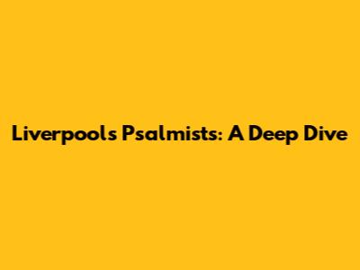 Liverpool's Psalmists: A Deep Dive