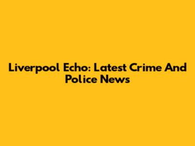 Liverpool Echo: Latest Crime And Police News