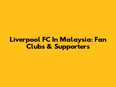 Liverpool FC In Malaysia: Fan Clubs & Supporters