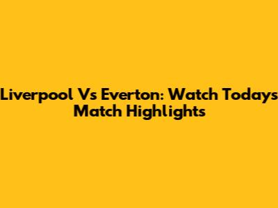 Liverpool Vs Everton: Watch Today's Match Highlights
