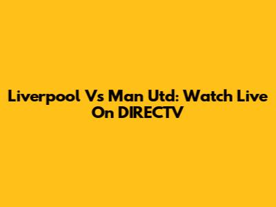 Liverpool Vs Man Utd: Watch Live On DIRECTV