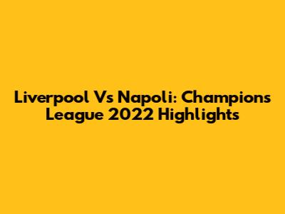 Liverpool Vs Napoli: Champions League 2022 Highlights