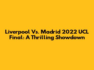 Liverpool Vs. Madrid 2022 UCL Final: A Thrilling Showdown