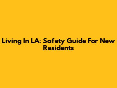Living In LA: Safety Guide For New Residents