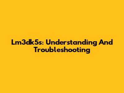 Lm3dk5s: Understanding And Troubleshooting