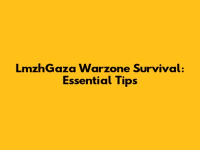 LmzhGaza Warzone Survival: Essential Tips