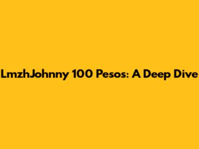 LmzhJohnny 100 Pesos: A Deep Dive