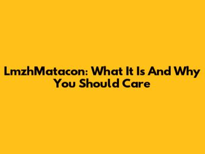 LmzhMatacon: What It Is And Why You Should Care