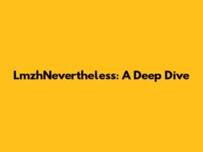 LmzhNevertheless: A Deep Dive