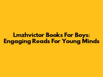Lmzhvictor Books For Boys: Engaging Reads For Young Minds