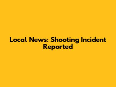 Local News: Shooting Incident Reported