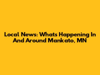 Local News: What's Happening In And Around Mankato, MN