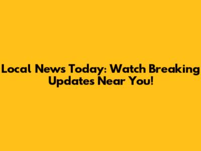 Local News Today: Watch Breaking Updates Near You!