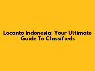 Locanto Indonesia: Your Ultimate Guide To Classifieds