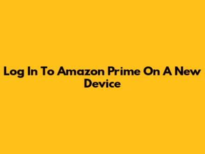 Log In To Amazon Prime On A New Device