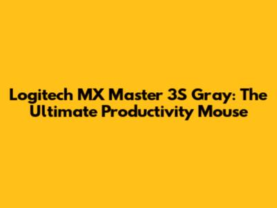 Logitech MX Master 3S Gray: The Ultimate Productivity Mouse