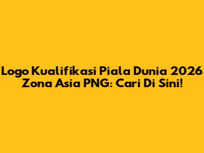 Logo Kualifikasi Piala Dunia 2026 Zona Asia PNG: Cari Di Sini!