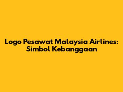 Logo Pesawat Malaysia Airlines: Simbol Kebanggaan