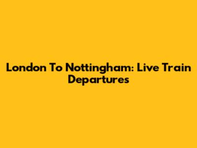 London To Nottingham: Live Train Departures