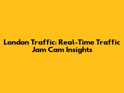 London Traffic: Real-Time Traffic Jam Cam Insights