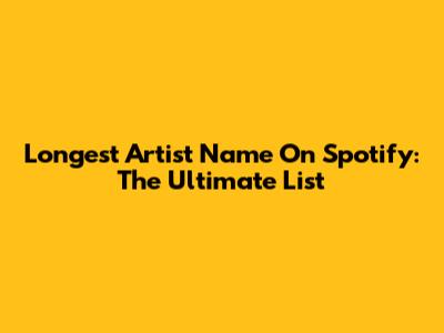 Longest Artist Name On Spotify: The Ultimate List