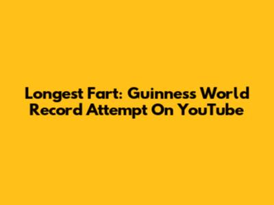 Longest Fart: Guinness World Record Attempt On YouTube