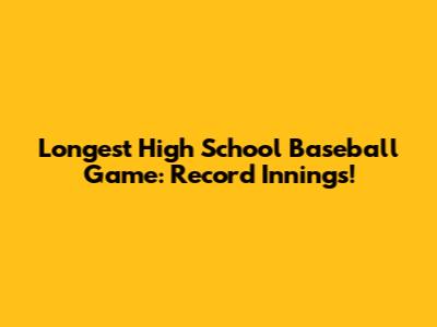 Longest High School Baseball Game: Record Innings!