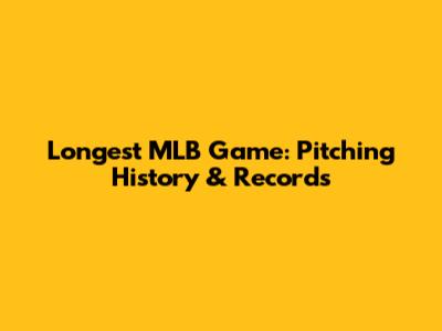 Longest MLB Game: Pitching History & Records