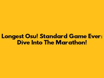 Longest Osu! Standard Game Ever: Dive Into The Marathon!
