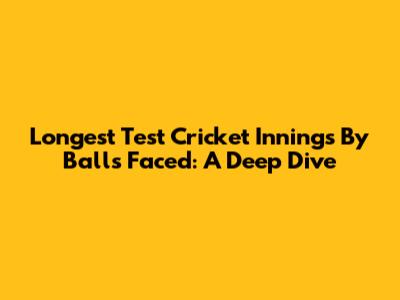 Longest Test Cricket Innings By Balls Faced: A Deep Dive