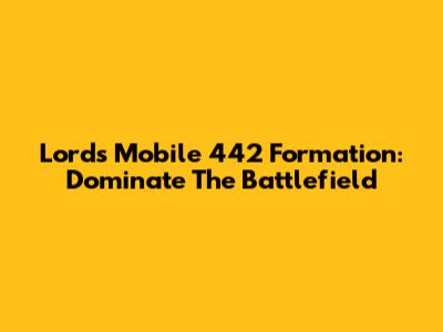 Lords Mobile 442 Formation: Dominate The Battlefield