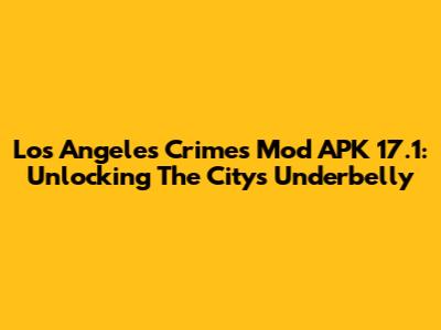 Los Angeles Crimes Mod APK 17.1: Unlocking The City's Underbelly