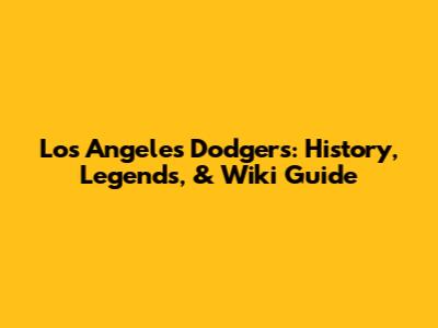 Los Angeles Dodgers: History, Legends, & Wiki Guide