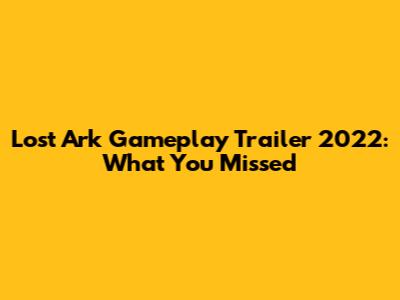 Lost Ark Gameplay Trailer 2022: What You Missed
